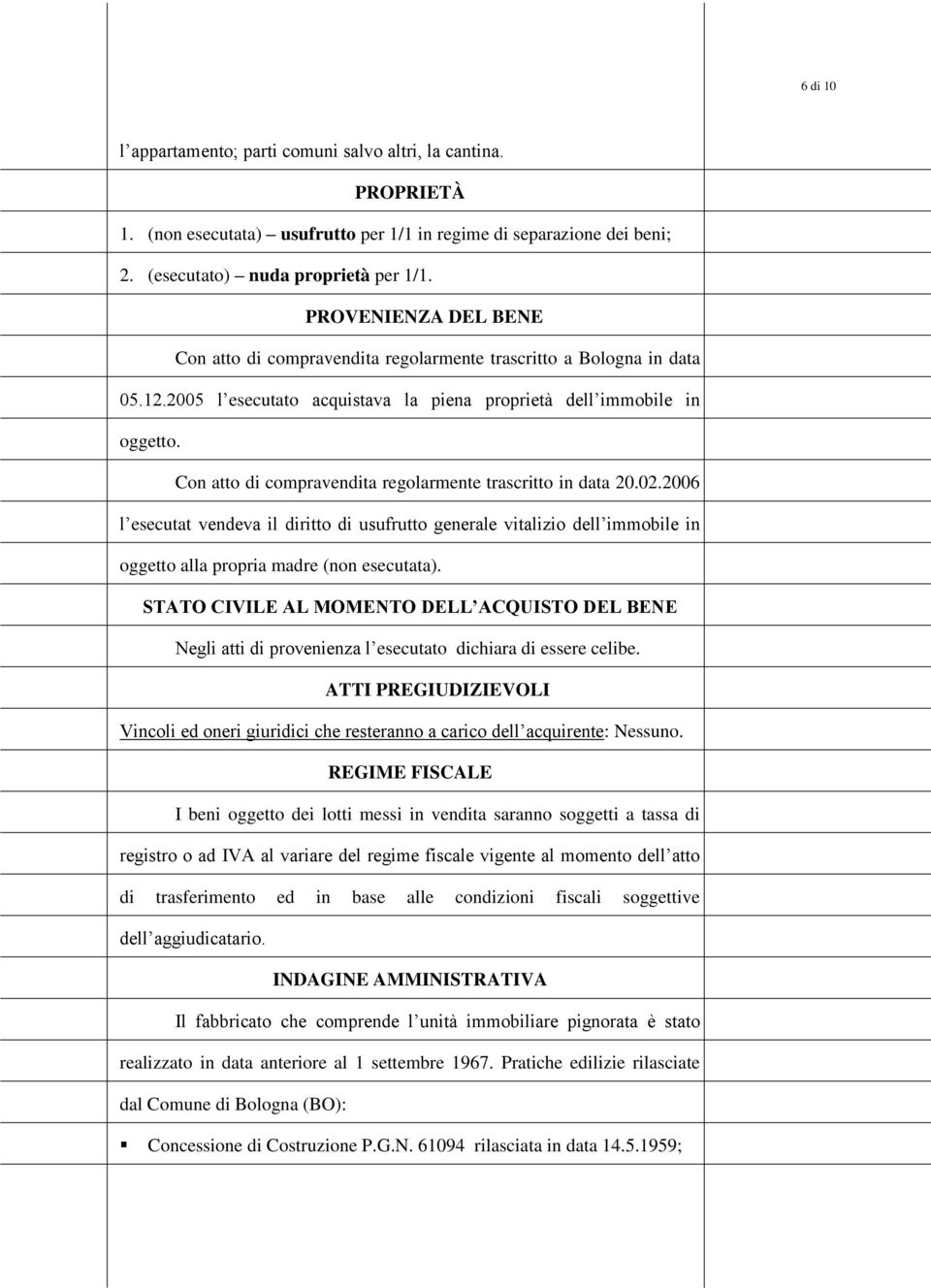 Cn att di cmpravendita reglarmente trascritt in data 20.02.2006 l esecutat vendeva il diritt di usufrutt generale vitalizi dell immbile in ggett alla prpria madre (nn esecutata).