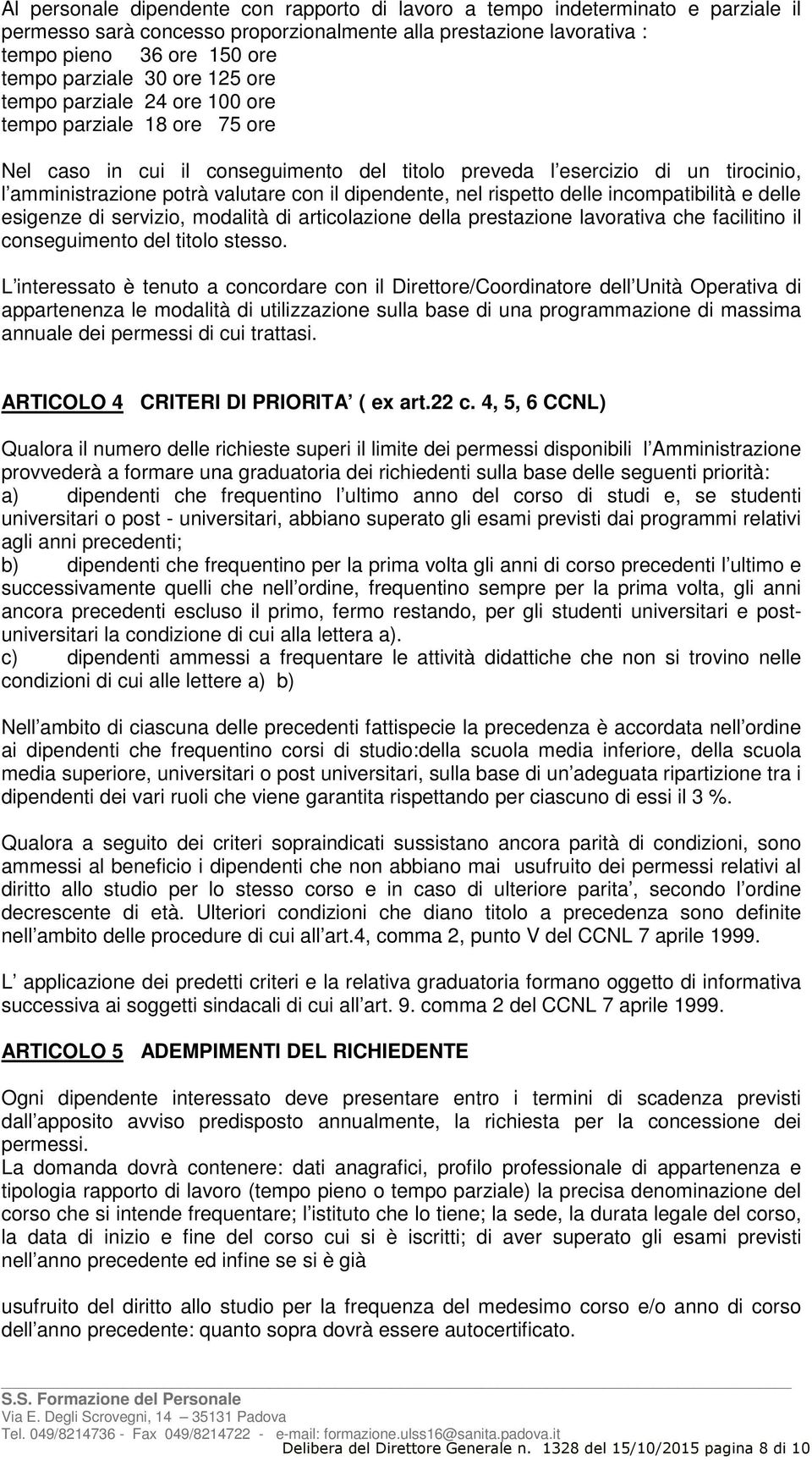 dipendente, nel rispetto delle incompatibilità e delle esigenze di servizio, modalità di articolazione della prestazione lavorativa che facilitino il conseguimento del titolo stesso.