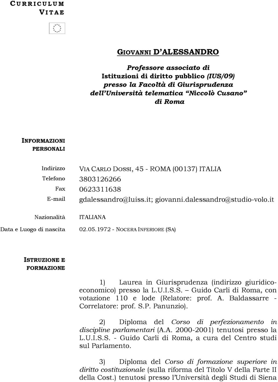 it Nazionalità Data e Luogo di nascita ITALIANA 02.05.1972 - NOCERA INFERIORE (SA) ISTRUZIONE E FORMAZIONE 1) Laurea in Giurisprudenza (indirizzo giuridicoeconomico) presso la L.U.I.S.S. Guido Carli di Roma, con votazione 110 e lode (Relatore: prof.