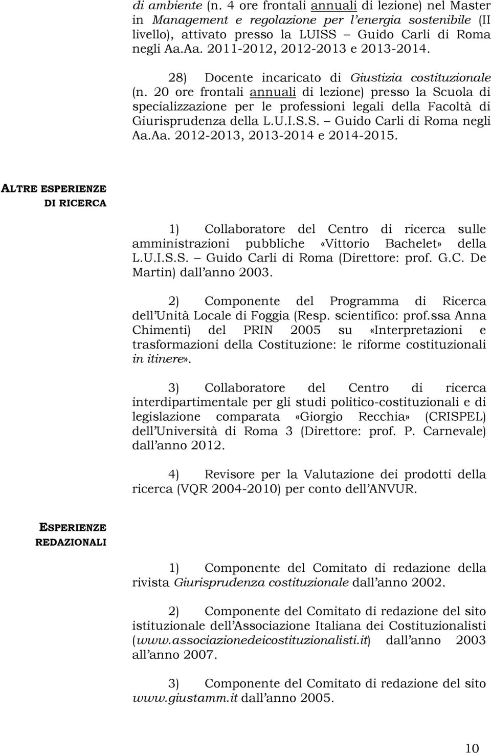 20 ore frontali annuali di lezione) presso la Scuola di specializzazione per le professioni legali della Facoltà di Giurisprudenza della L.U.I.S.S. Guido Carli di Roma negli Aa.