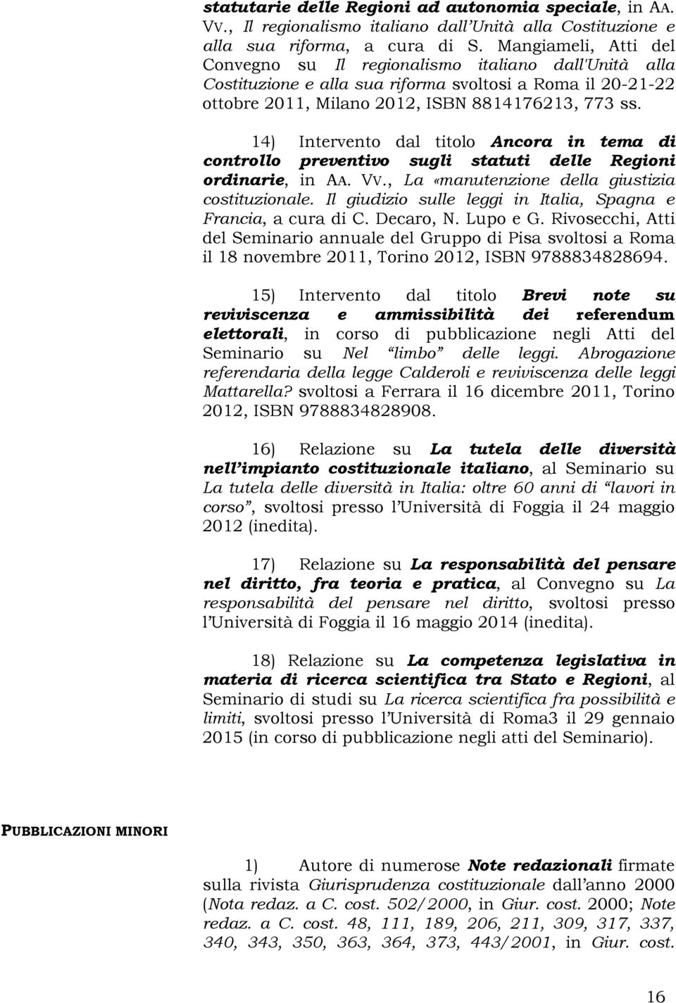 14) Intervento dal titolo Ancora in tema di controllo preventivo sugli statuti delle Regioni ordinarie, in AA. VV., La «manutenzione della giustizia costituzionale.