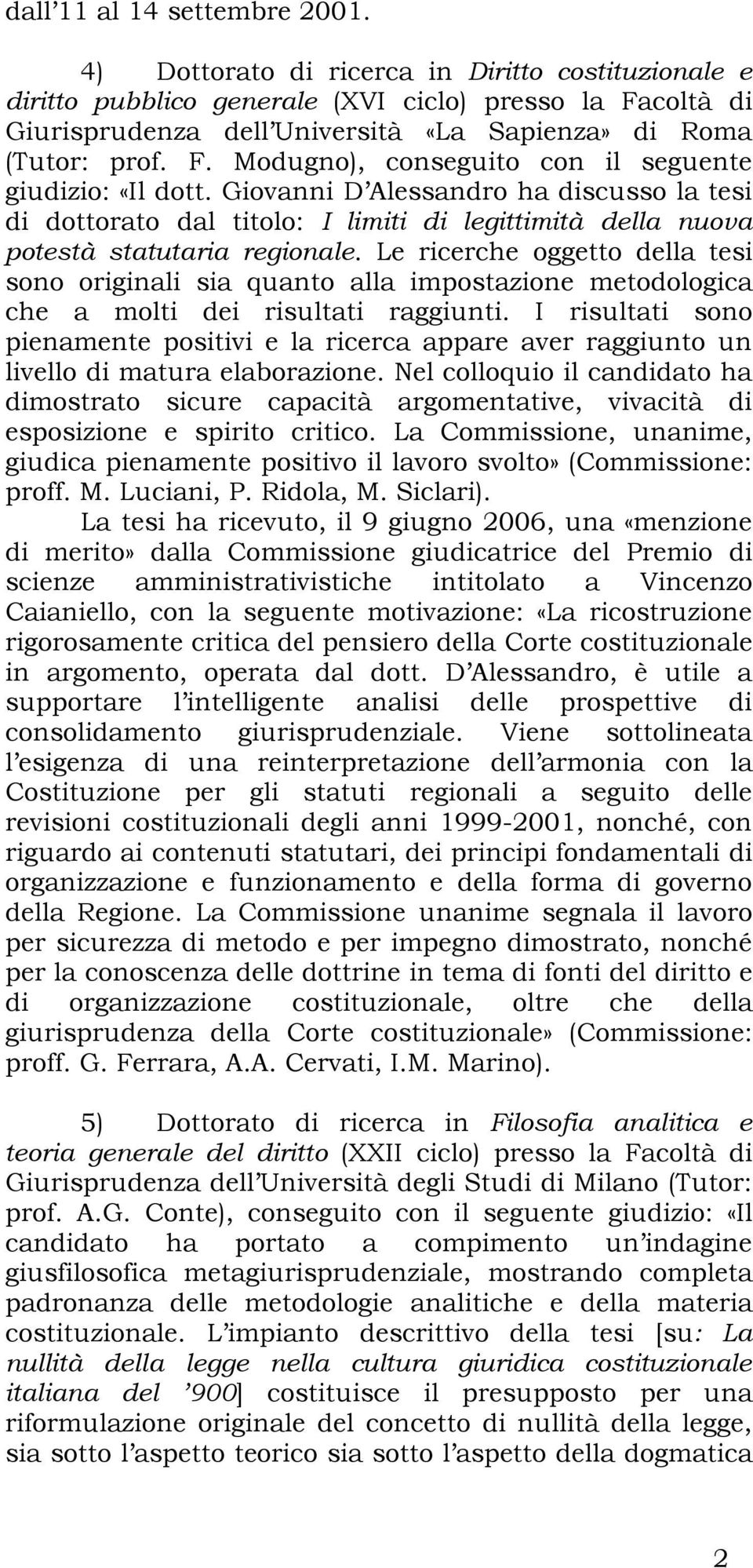 Giovanni D Alessandro ha discusso la tesi di dottorato dal titolo: I limiti di legittimità della nuova potestà statutaria regionale.