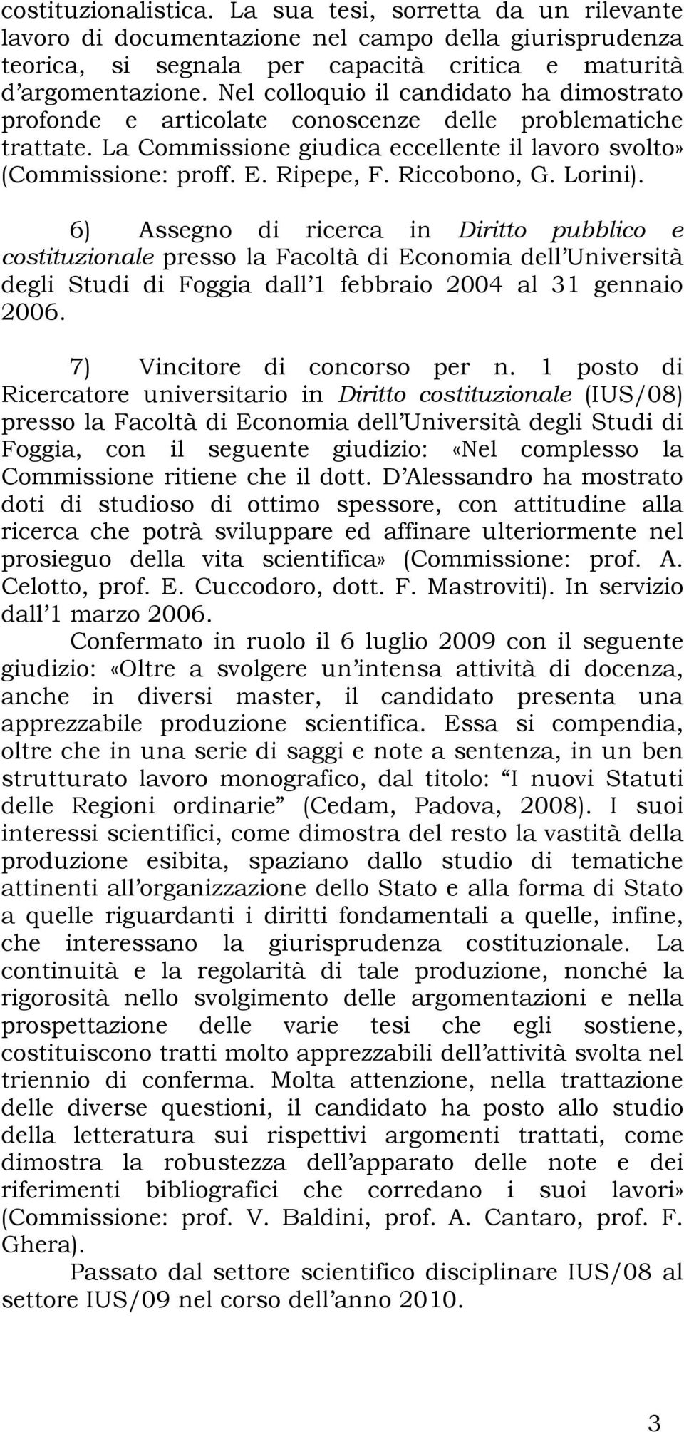 Riccobono, G. Lorini). 6) Assegno di ricerca in Diritto pubblico e costituzionale presso la Facoltà di Economia dell Università degli Studi di Foggia dall 1 febbraio 2004 al 31 gennaio 2006.