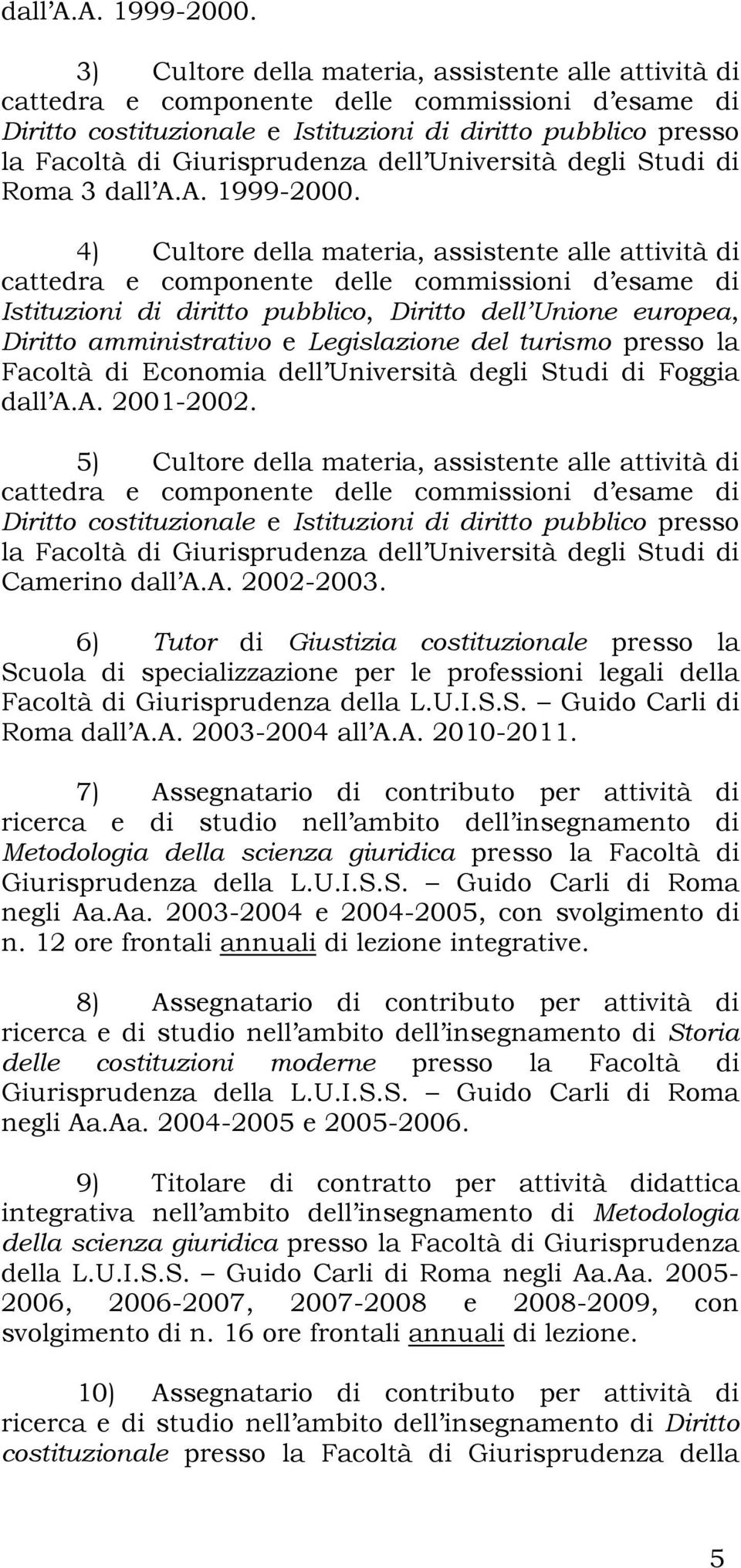 dell Università degli Studi di Roma 3  4) Cultore della materia, assistente alle attività di cattedra e componente delle commissioni d esame di Istituzioni di diritto pubblico, Diritto dell Unione