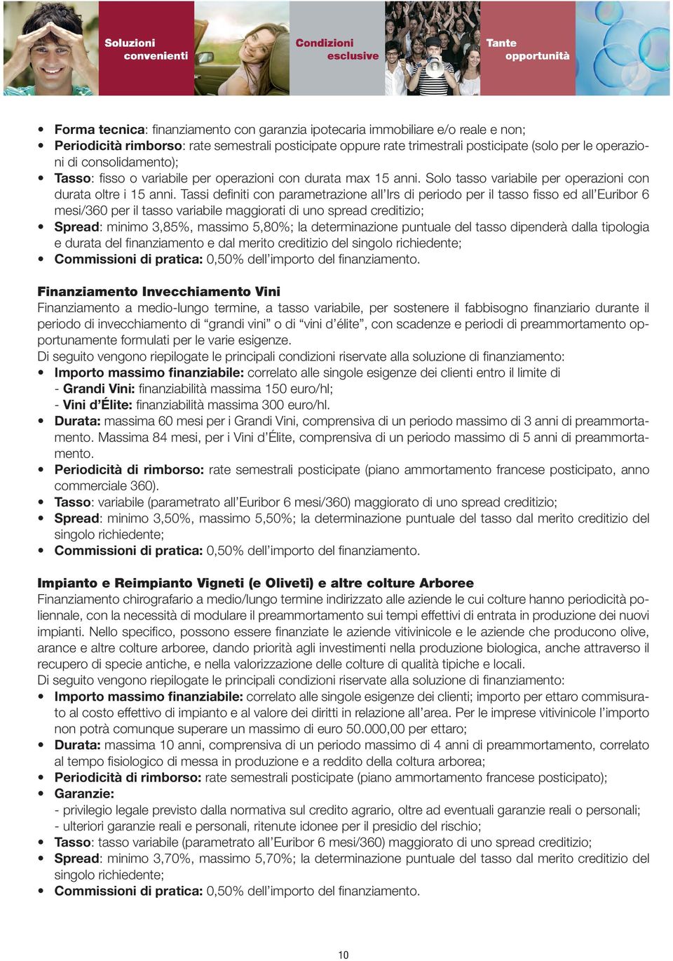 Tassi definiti con parametrazione all Irs di periodo per il tasso fisso ed all Euribor 6 mesi/360 per il tasso variabile maggiorati di uno spread creditizio; Spread: minimo 3,85%, massimo 5,80%; la