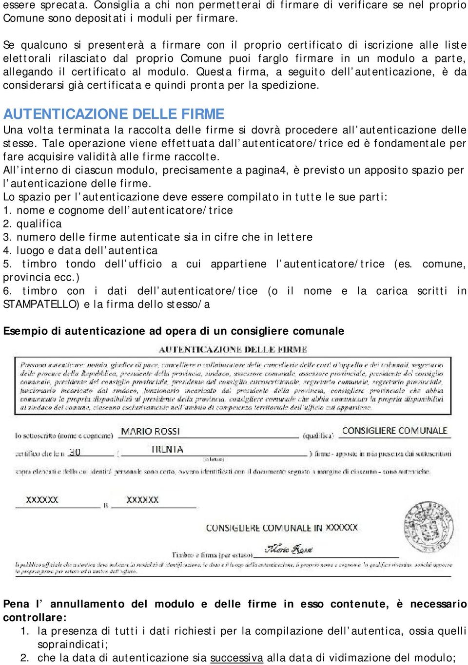 modulo. Questa firma, a seguito dell autenticazione, è da considerarsi già certificata e quindi pronta per la spedizione.