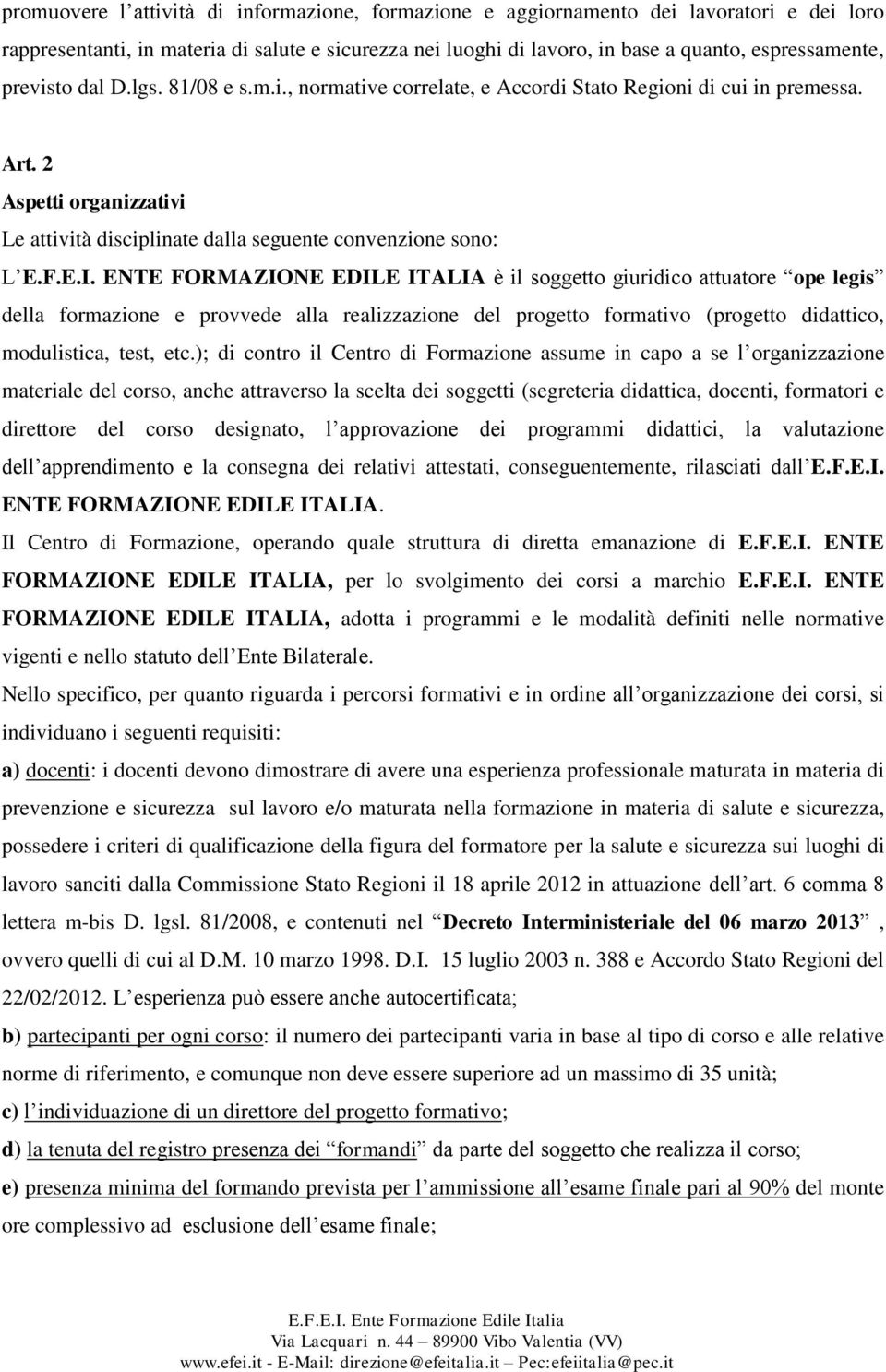 ENTE FORMAZIONE EDILE ITALIA è il soggetto giuridico attuatore ope legis della formazione e provvede alla realizzazione del progetto formativo (progetto didattico, modulistica, test, etc.