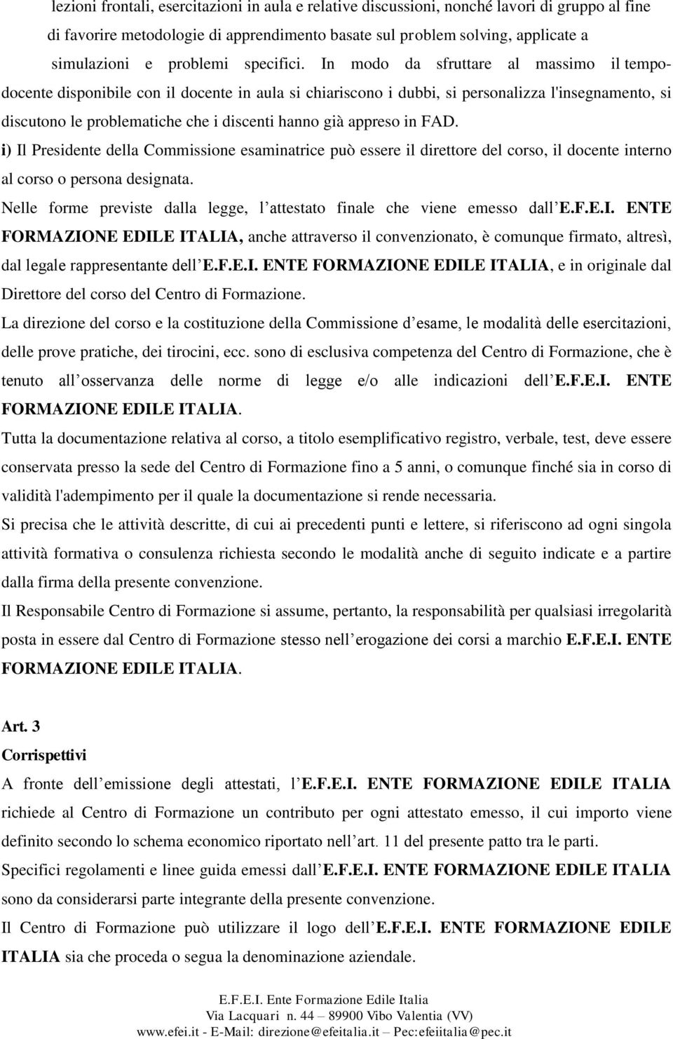 In modo da sfruttare al massimo il tempodocente disponibile con il docente in aula si chiariscono i dubbi, si personalizza l'insegnamento, si discutono le problematiche che i discenti hanno già