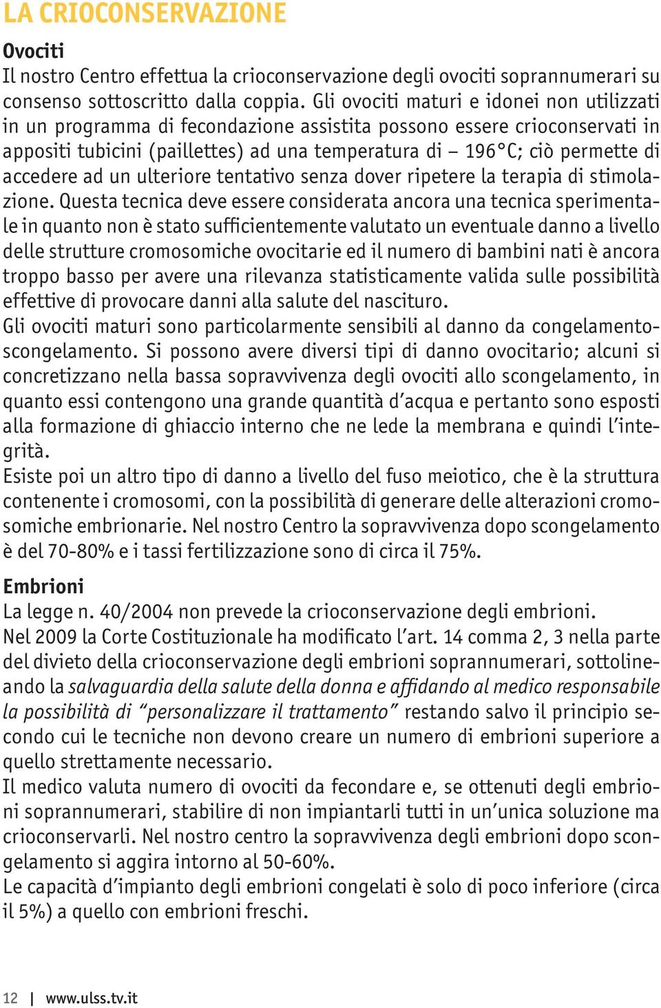 accedere ad un ulteriore tentativo senza dover ripetere la terapia di stimolazione.