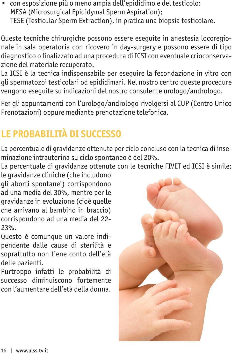 ICSI con eventuale crioconservazione del materiale recuperato. La ICSI è la tecnica indispensabile per eseguire la fecondazione in vitro con gli spermatozoi testicolari od epididimari.