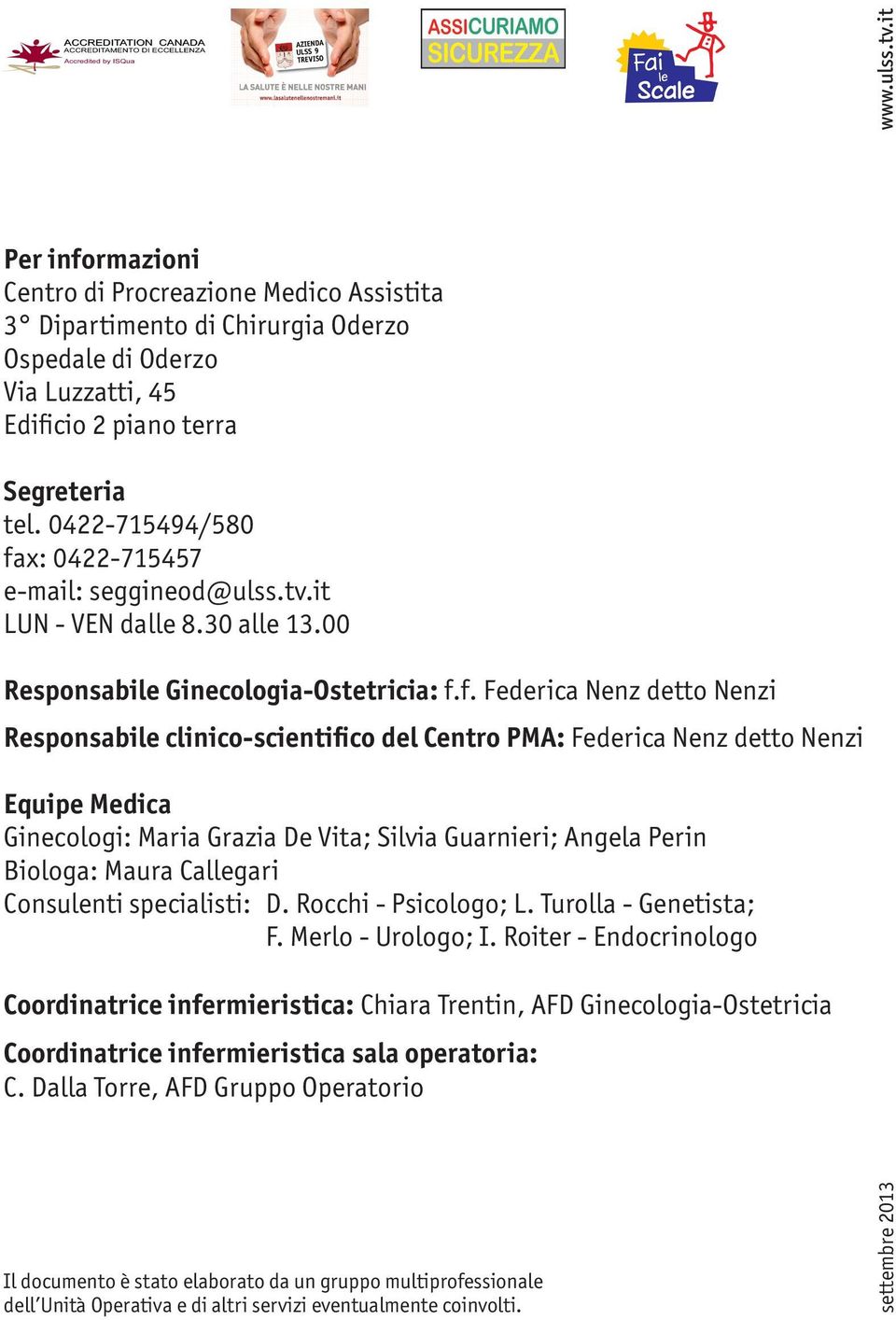 x: 0422-715457 e-mail: seggineod@ulss.tv.it LUN - VEN dalle 8.30 alle 13.00 Responsabile Ginecologia-Ostetricia: f.