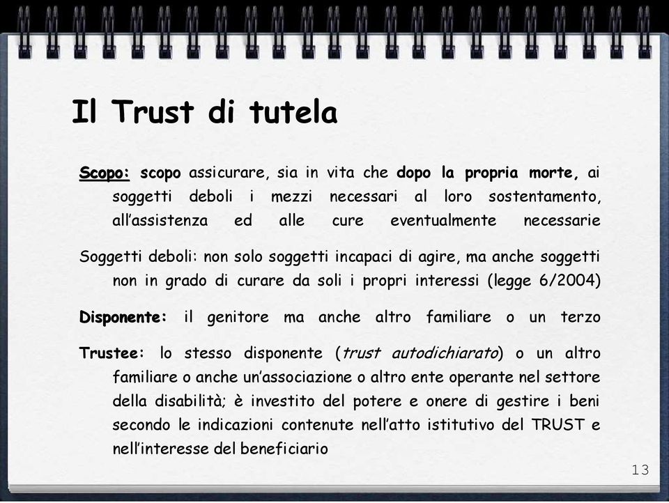 Disponente: il genitore ma anche altro familiare o un terzo Trustee: lo stesso disponente (trust autodichiarato) o un altro familiare o anche un associazione o altro ente