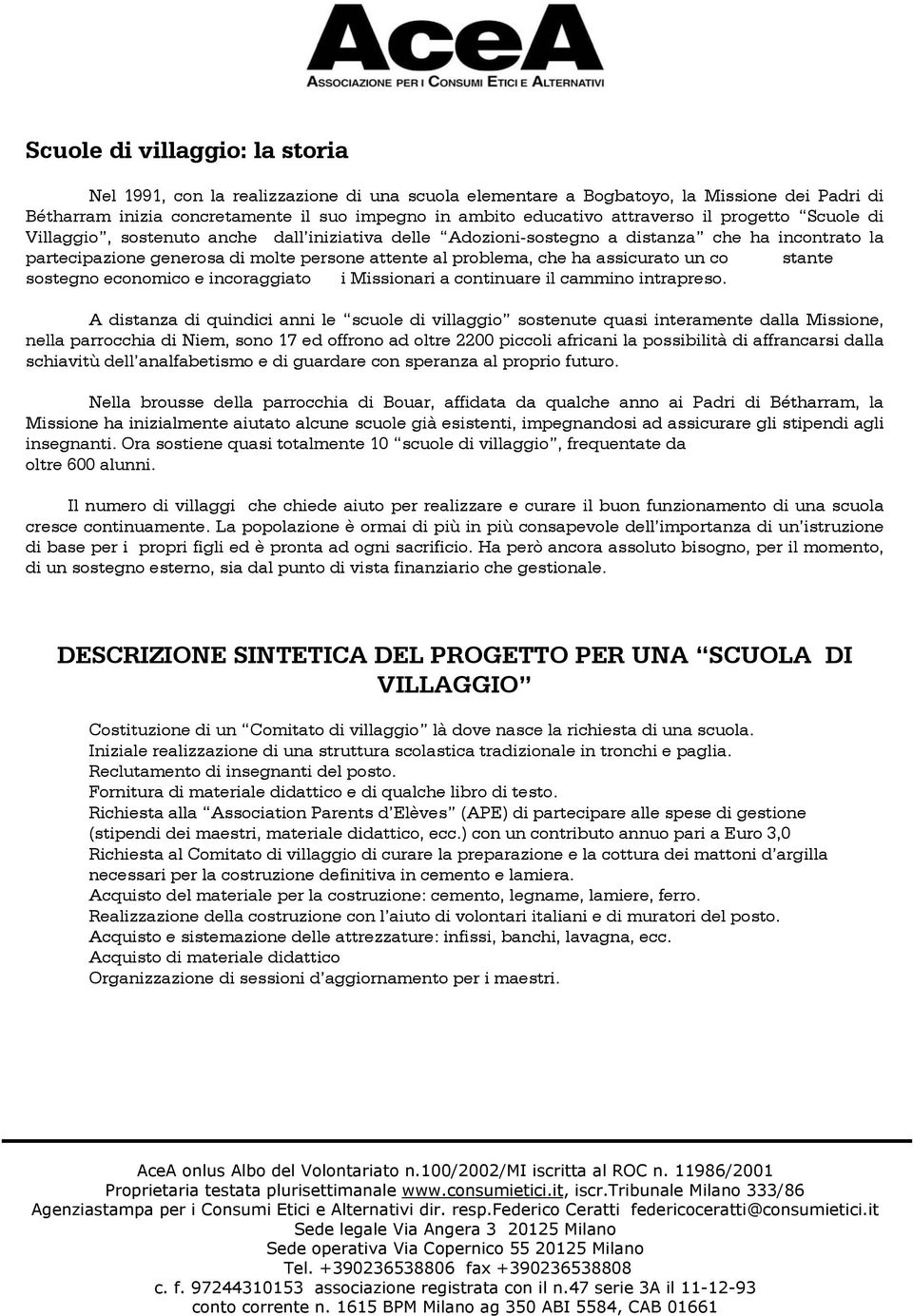 ha assicurato un co stante sostegno economico e incoraggiato i Missionari a continuare il cammino intrapreso.