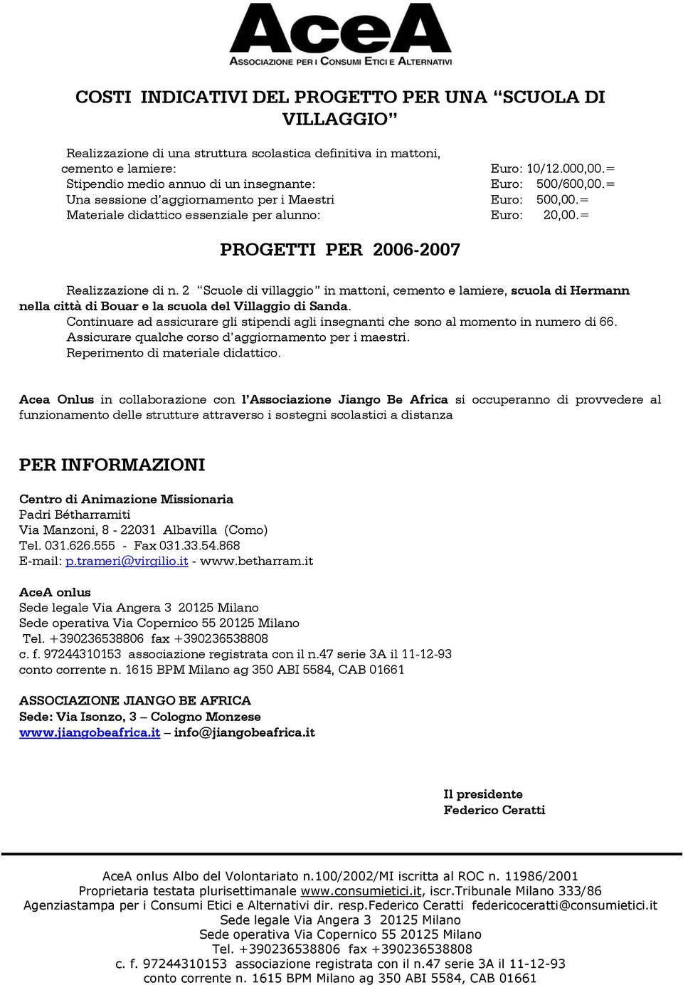 = PROGETTI PER 2006-2007 Realizzazione di n. 2 Scuole di villaggio in mattoni, cemento e lamiere, scuola di Hermann nella città di Bouar e la scuola del Villaggio di Sanda.