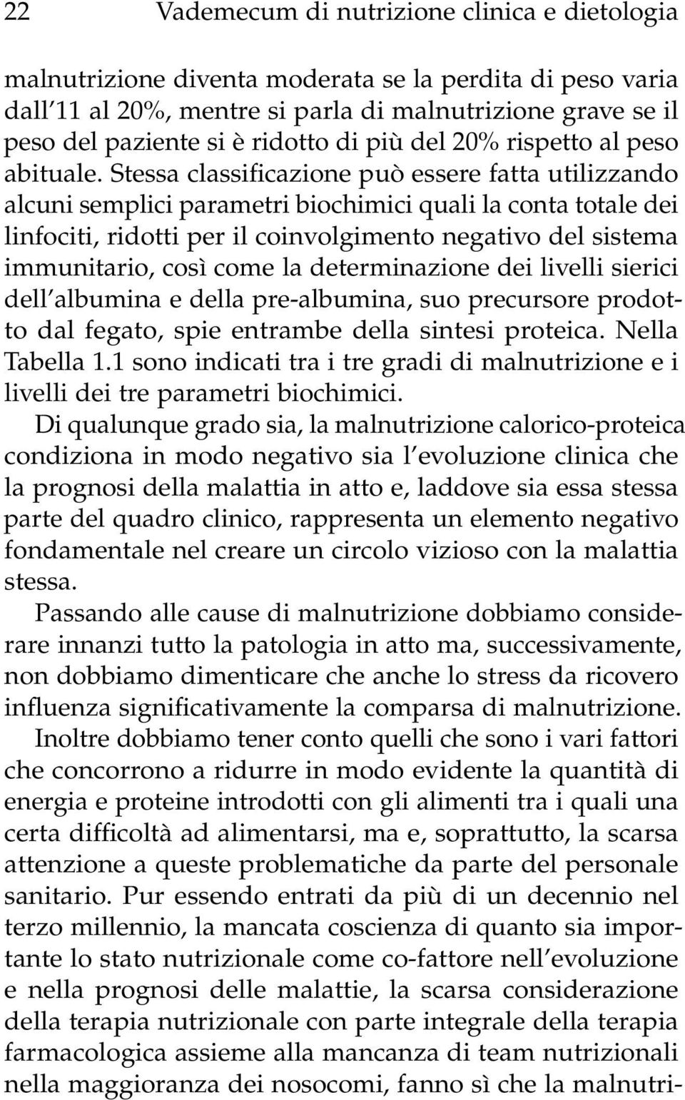 Stessa classificazione può essere fatta utilizzando alcuni semplici parametri biochimici quali la conta totale dei linfociti, ridotti per il coinvolgimento negativo del sistema immunitario, così come