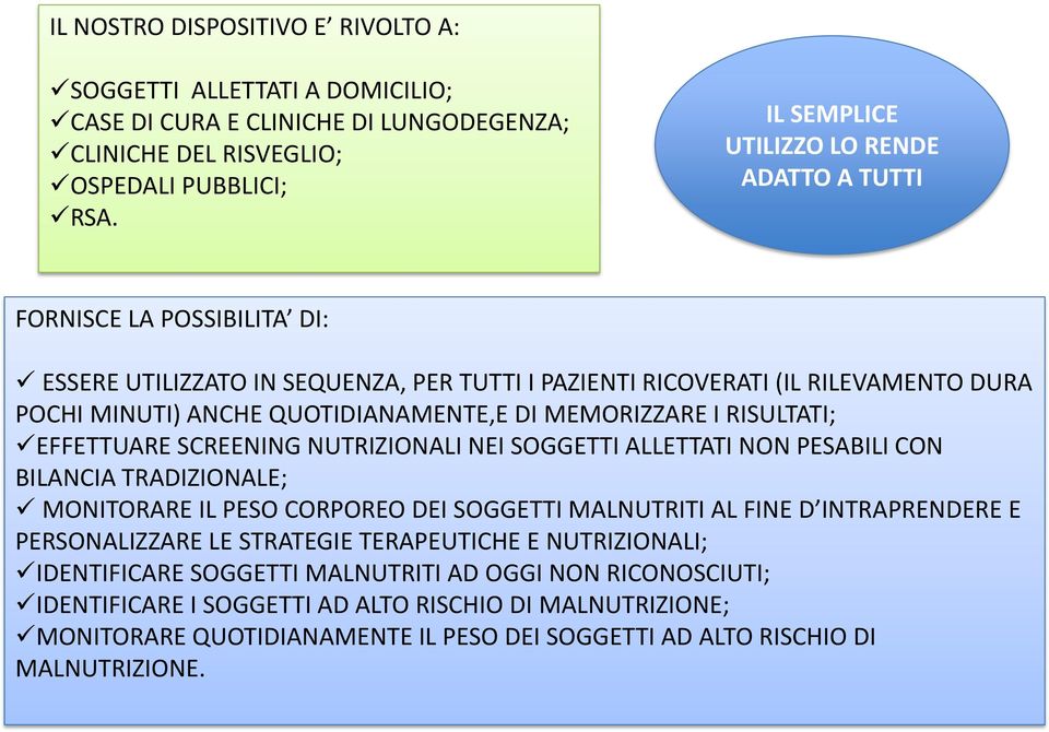 MEMORIZZARE I RISULTATI; EFFETTUARE SCREENING NUTRIZIONALI NEI SOGGETTI ALLETTATI NON PESABILI CON BILANCIA TRADIZIONALE; MONITORARE IL PESO CORPOREO DEI SOGGETTI MALNUTRITI AL FINE D INTRAPRENDERE E