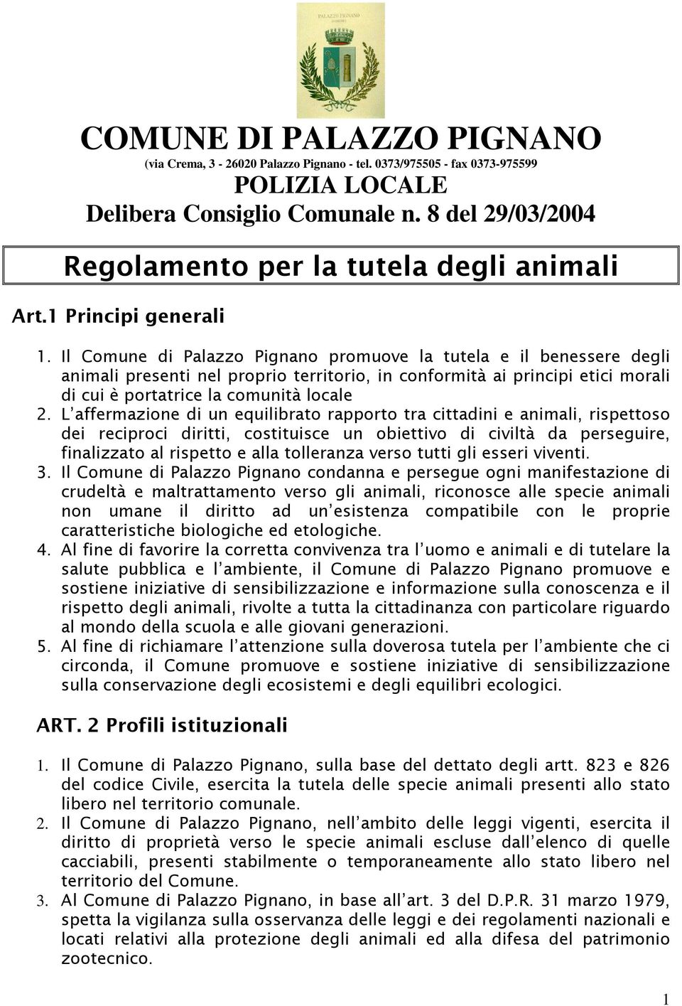 Il Comune di Palazzo Pignano promuove la tutela e il benessere degli animali presenti nel proprio territorio, in conformità ai principi etici morali di cui è portatrice la comunità locale 2.