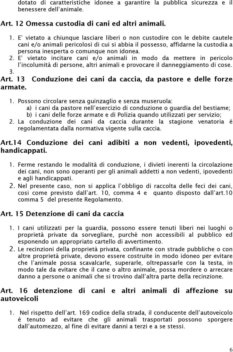 E vietato a chiunque lasciare liberi o non custodire con le debite cautele cani e/o animali pericolosi di cui si abbia il possesso, affidarne la custodia a persona inesperta o comunque non idonea. 2.