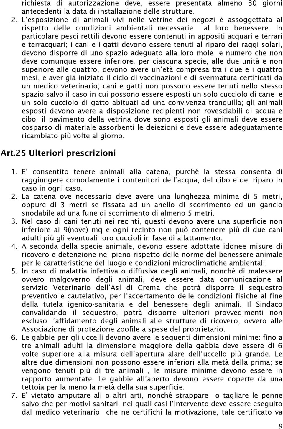 In particolare pesci rettili devono essere contenuti in appositi acquari e terrari e terracquari; i cani e i gatti devono essere tenuti al riparo dei raggi solari, devono disporre di uno spazio