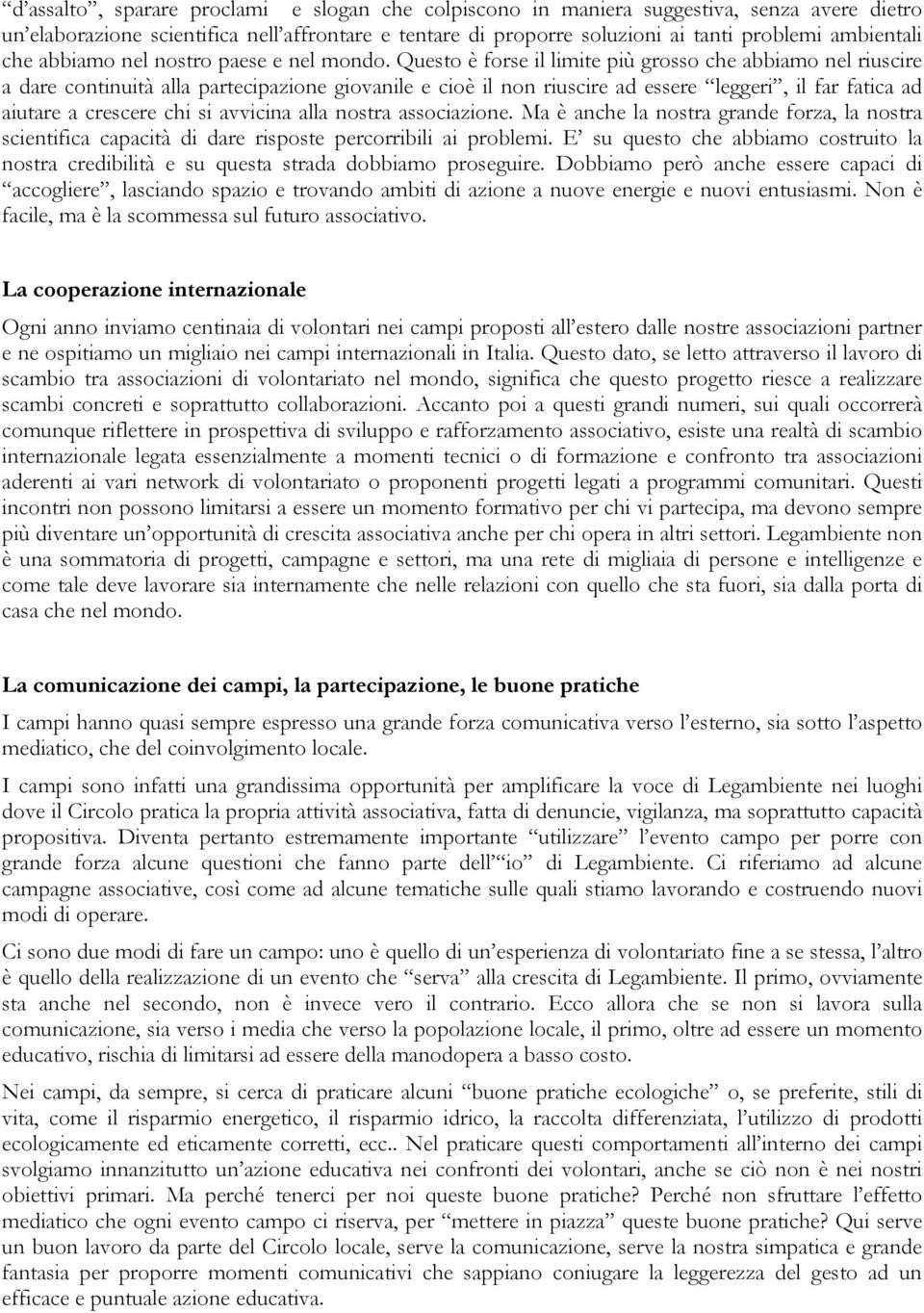 Questo è forse il limite più grosso che abbiamo nel riuscire a dare continuità alla partecipazione giovanile e cioè il non riuscire ad essere leggeri, il far fatica ad aiutare a crescere chi si