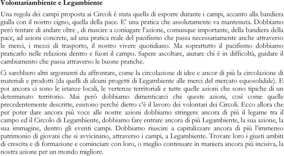 Dobbiamo però tentare di andare oltre, di riuscire a coniugare l azione, comunque importante, della bandiera della pace, ad azioni concrete, ad una pratica reale del pacifismo che passa