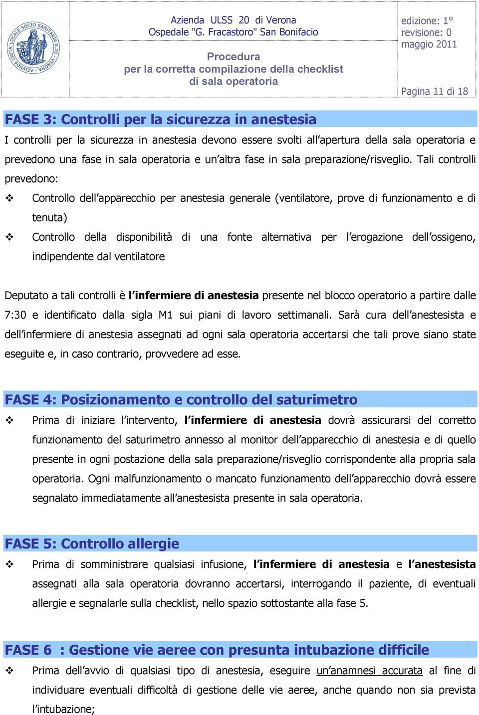 Tali controlli prevedono: Controllo dell apparecchio per anestesia generale (ventilatore, prove di funzionamento e di tenuta) Controllo della disponibilità di una fonte alternativa per l erogazione