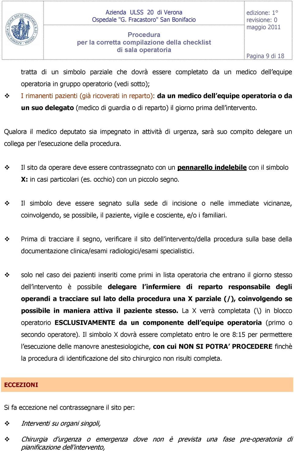 Qualora il medico deputato sia impegnato in attività di urgenza, sarà suo compito delegare un collega per l esecuzione della procedura.