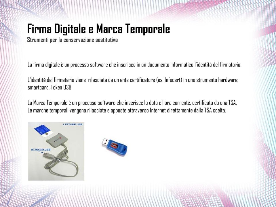 Infocert) in uno strumento hardware: smartcard, Token USB La Marca Temporale è un processo software che inserisce la data e l'ora