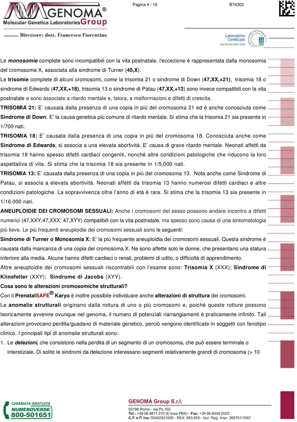 compatibili con la vita postnatale e sono associate a ritardo mentale e, talora, a malformazioni e difetti di crescita.