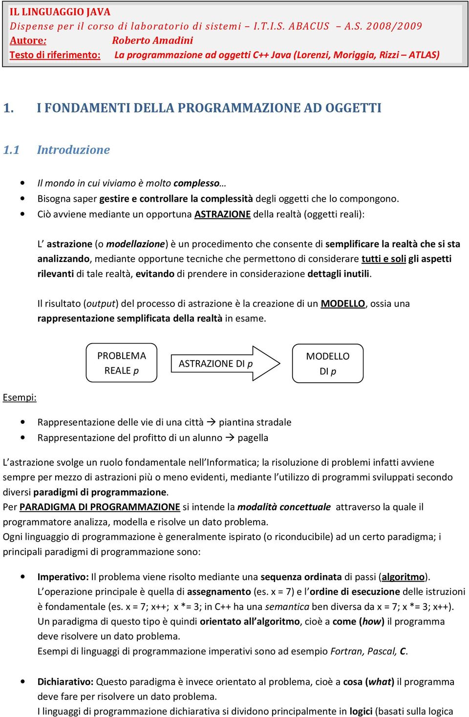 1 Introduzione Il mondo in cui viviamo è molto complesso Bisogna saper gestire e controllare la complessità degli oggetti che lo compongono.