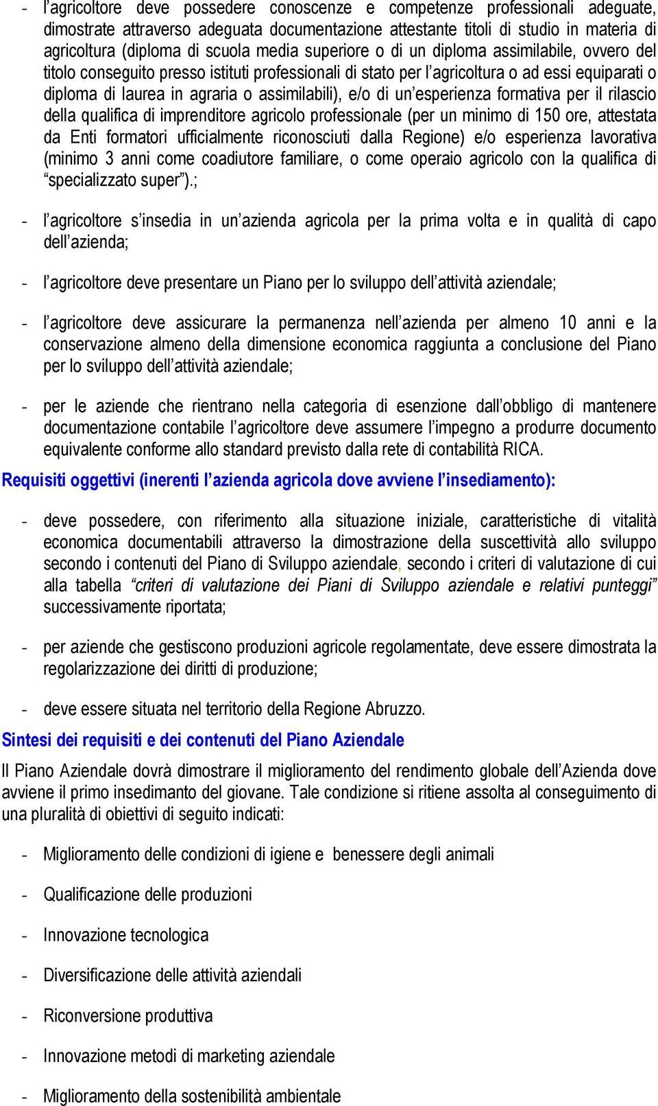 assimilabili), e/o di un esperienza formativa per il rilascio della qualifica di imprenditore agricolo professionale (per un minimo di 150 ore, attestata da Enti formatori ufficialmente riconosciuti