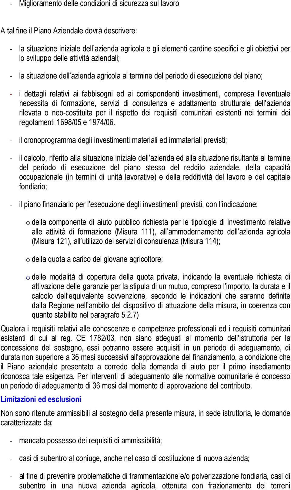 investimenti, compresa l eventuale necessità di formazione, servizi di consulenza e adattamento strutturale dell azienda rilevata o neo-costituita per il rispetto dei requisiti comunitari esistenti