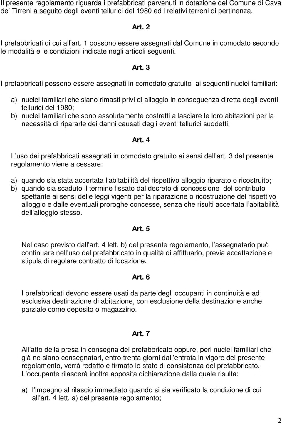 3 I prefabbricati possono essere assegnati in comodato gratuito ai seguenti nuclei familiari: a) nuclei familiari che siano rimasti privi di alloggio in conseguenza diretta degli eventi tellurici del