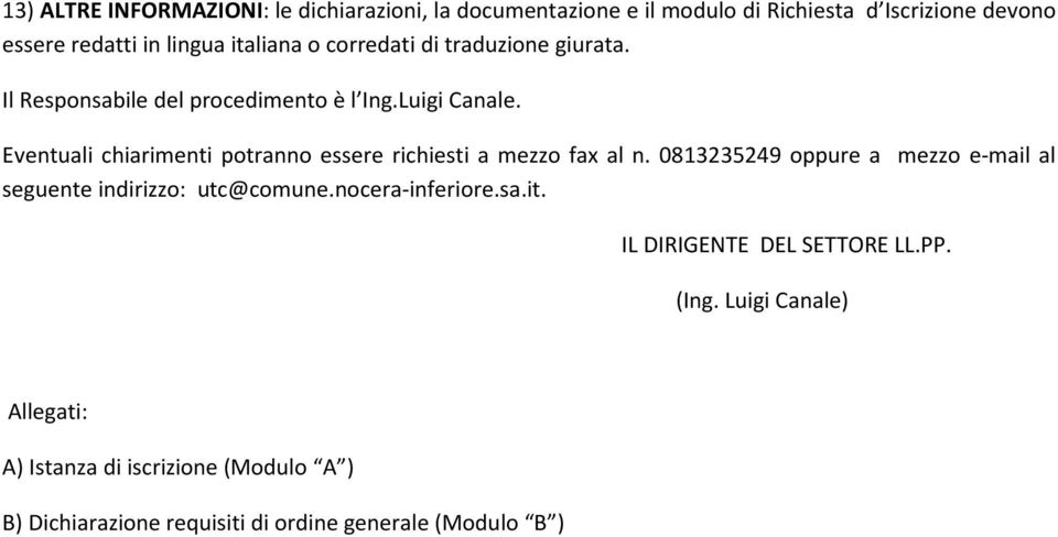 Eventuali chiarimenti potranno essere richiesti a mezzo fax al n. 0813235249 oppure a mezzo e-mail al seguente indirizzo: utc@comune.