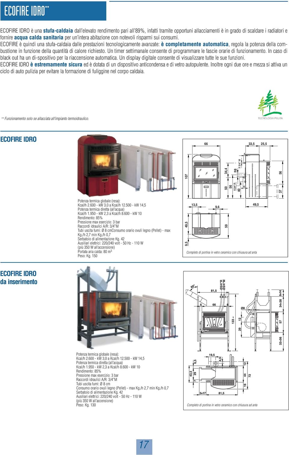 ECOFIRE è quindi una stufa-caldaia dalle prestazioni tecnologicamente avanzate: è completamente automatica, regola la potenza della combustione in funzione della quantità di calore richiesto.