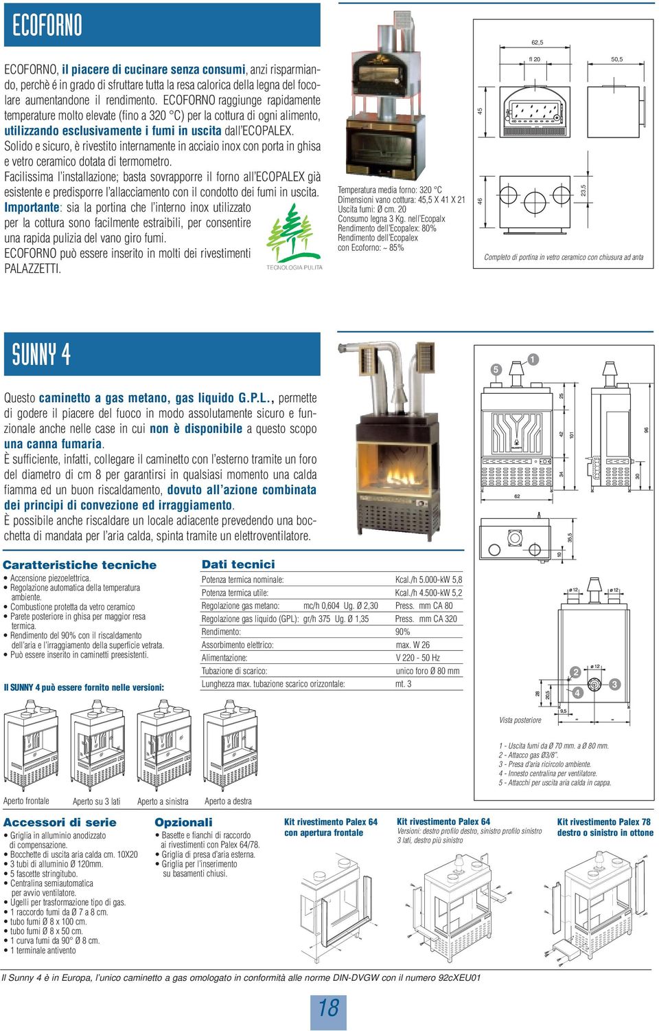 Solido e sicuro, è rivestito internamente in acciaio inox con porta in ghisa e vetro ceramico dotata di termometro.