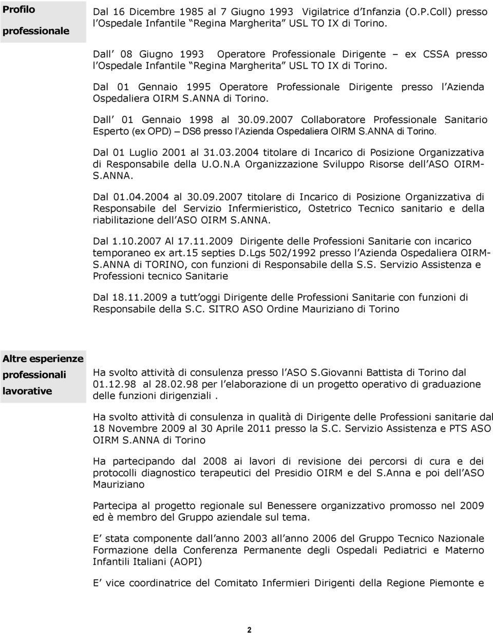 Dal 01 Gennaio 1995 Operatore Professionale Dirigente presso l Azienda Ospedaliera OIRM S.ANNA di Torino. Dall 01 Gennaio 1998 al 30.09.