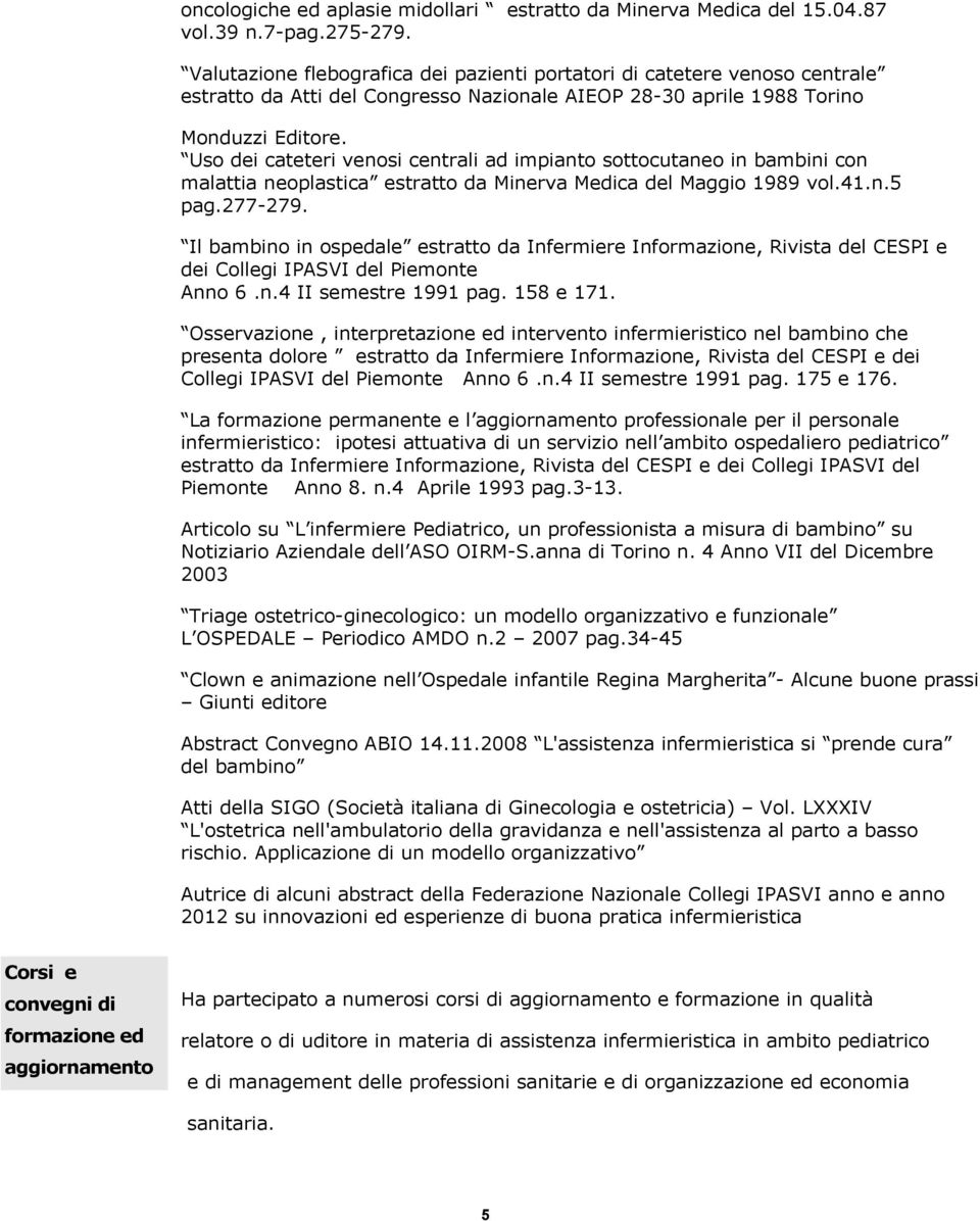 Uso dei cateteri venosi centrali ad impianto sottocutaneo in bambini con malattia neoplastica estratto da Minerva Medica del Maggio 1989 vol.41.n.5 pag.277-279.