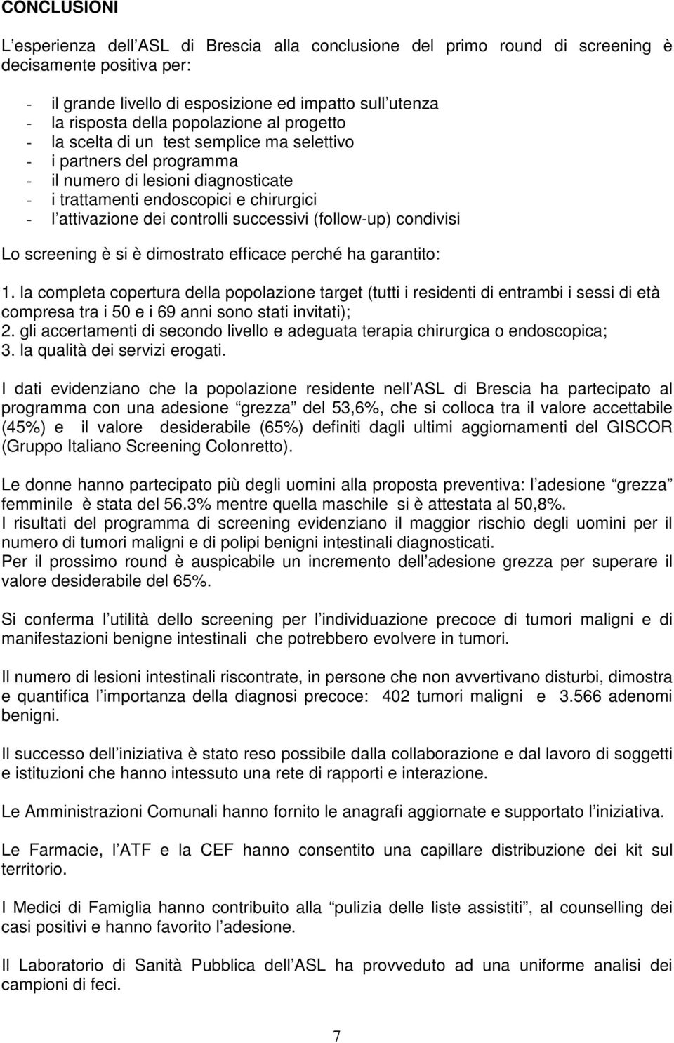 controlli successivi (follow-up) condivisi Lo screening è si è dimostrato efficace perché ha garantito: 1.