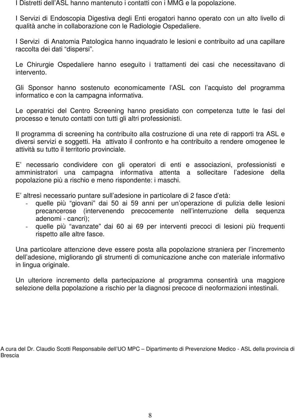 I Servizi di Anatomia Patologica hanno inquadrato le lesioni e contribuito ad una capillare raccolta dei dati dispersi.