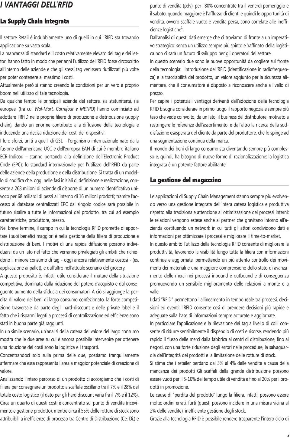 venissero riutilizzati più volte per poter contenere al massimo i costi. Attualmente però si stanno creando le condizioni per un vero e proprio boom nell utilizzo di tale tecnologia.