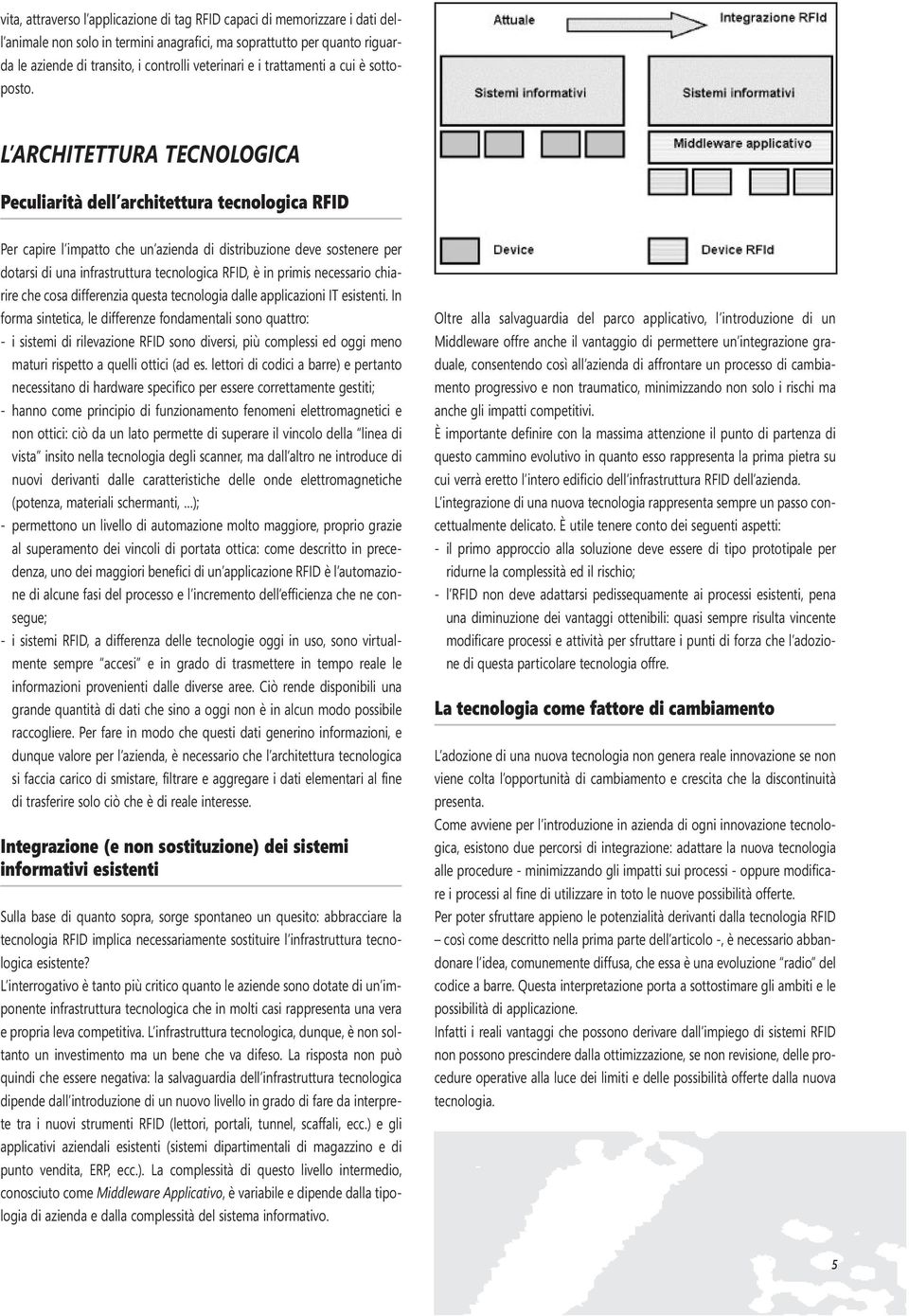 L ARCHITETTURA TECNOLOGICA Peculiarità dell architettura tecnologica RFID Per capire l impatto che un azienda di distribuzione deve sostenere per dotarsi di una infrastruttura tecnologica RFID, è in