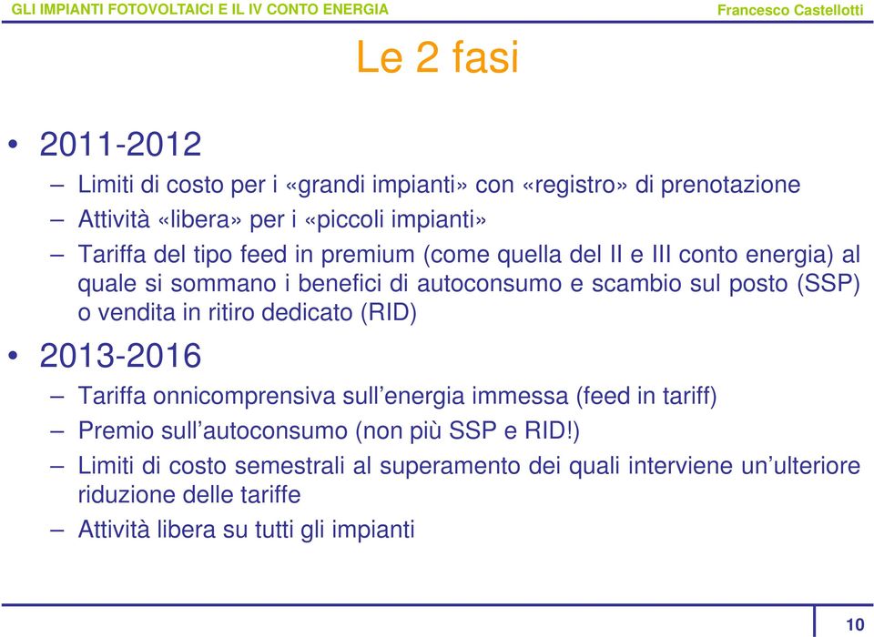 vendita in ritiro dedicato (RID) 2013-20162016 Tariffa onnicomprensiva sull energia immessa (feed in tariff) Premio sull autoconsumo (non più