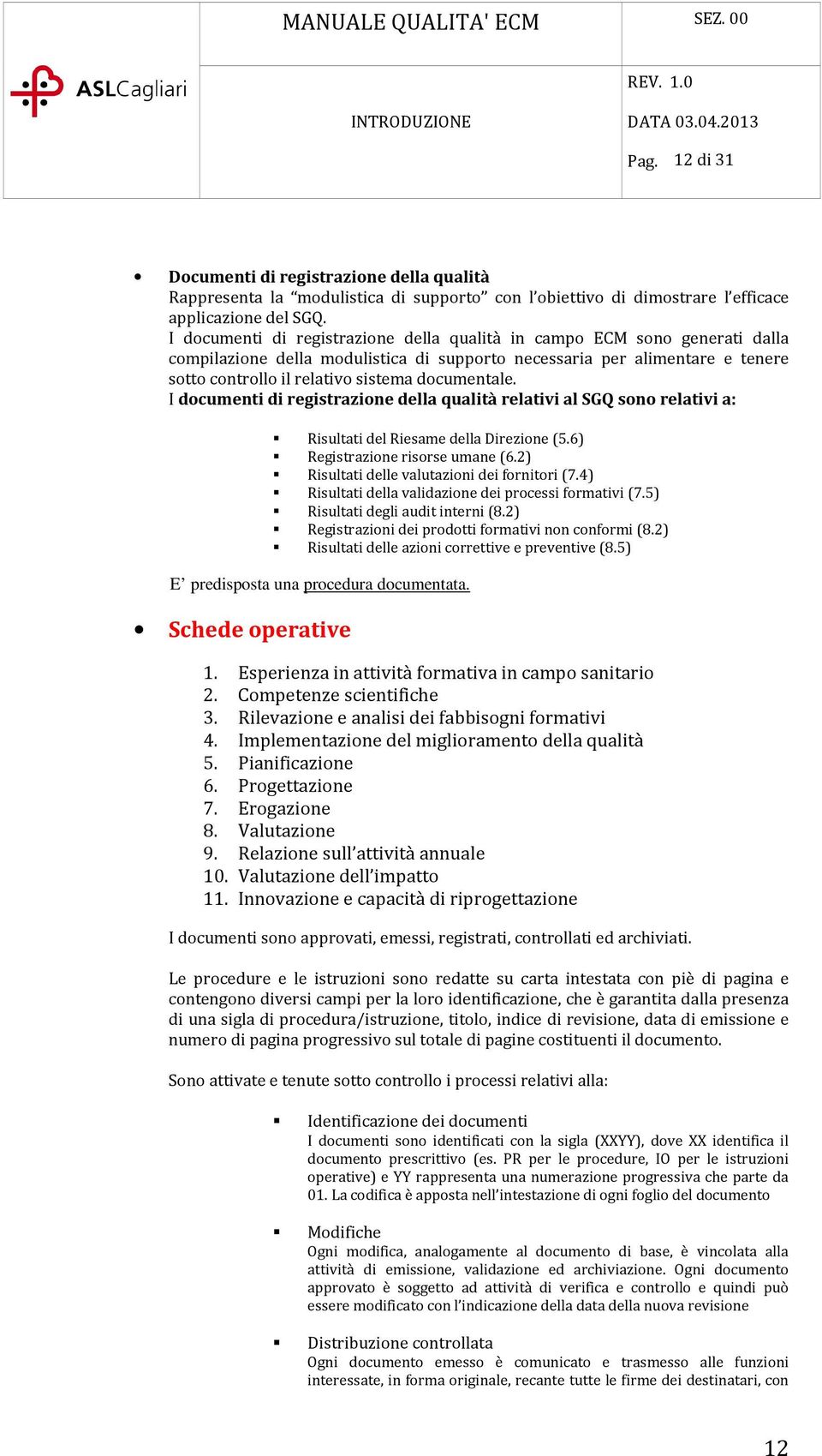 documentale. I documenti di registrazione della qualità relativi al SGQ sono relativi a: Risultati del Riesame della Direzione (5.6) Registrazione risorse umane (6.