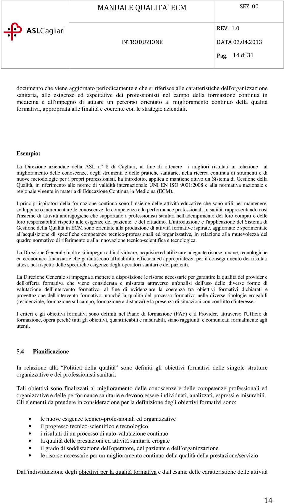 Esempio: La Direzione aziendale della ASL n 8 di Cagliari, al fine di ottenere i migliori risultati in relazione al miglioramento delle conoscenze, degli strumenti e delle pratiche sanitarie, nella