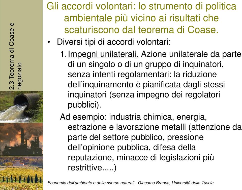 Azione unilaterale da parte di un singolo o di un gruppo di inquinatori, senza intenti regolamentari: la riduzione dell inquinamento è pianificata dagli