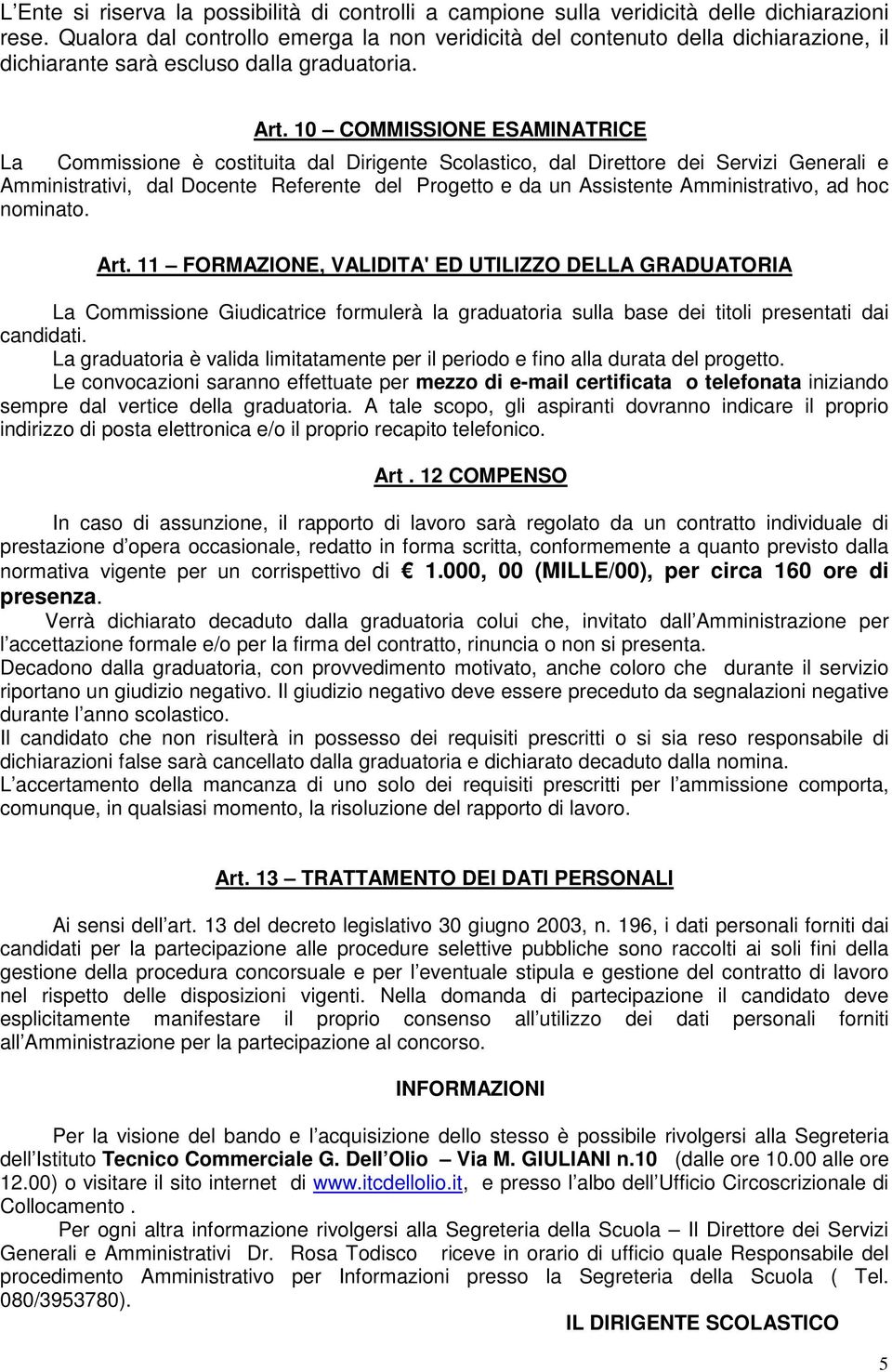 10 COMMISSIONE ESAMINATRICE La Commissione è costituita dal Dirigente Scolastico, dal Direttore dei Servizi Generali e Amministrativi, dal Docente Referente del Progetto e da un Assistente