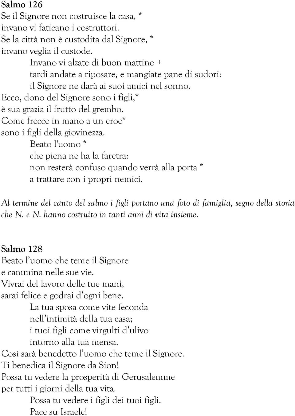 Ecco, dono del Signore sono i figli,* è sua grazia il frutto del grembo. Come frecce in mano a un eroe* sono i figli della giovinezza.