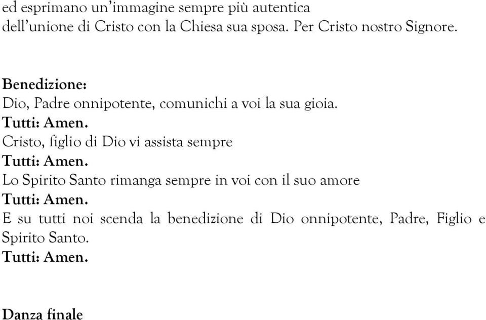 Cristo, figlio di Dio vi assista sempre Lo Spirito Santo rimanga sempre in voi con il suo amore