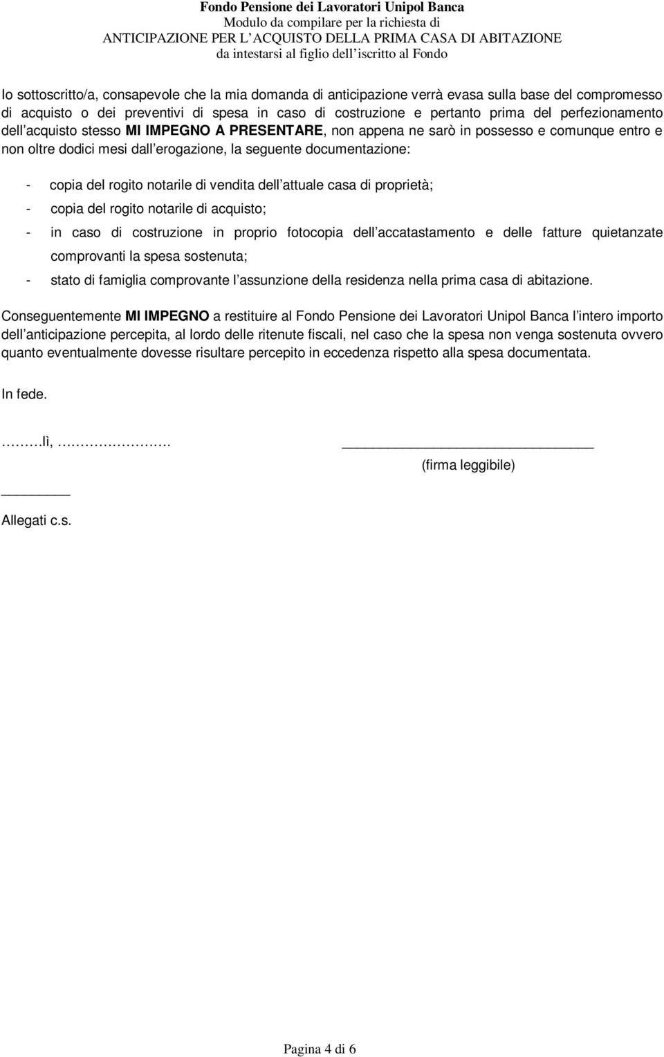 notarile di vendita dell attuale casa di proprietà; - copia del rogito notarile di acquisto; - in caso di costruzione in proprio fotocopia dell accatastamento e delle fatture quietanzate comprovanti